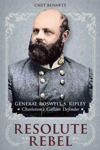 Паперова книга «Resolute Rebel: General Rowell S. Ripley, Charleston's Gallant Defender», автор Чет Беннетт - фото №1