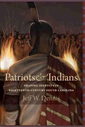 Бумажная книга «Patriots and Indians: Shaping Identity in Eighteenth-Century South Carolina», автор Джефф В. Деннис - фото №1