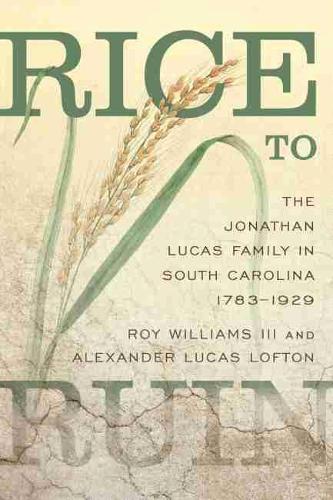 Бумажная книга «Rice to Ruin: The Jonathan Lucas Family in South Carolina, 1783–1929», авторов Александр Лукас Лофтон, Рой Уильямс III - фото №1