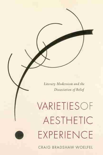 Бумажная книга «Varieties of Aesthetic Experience: Literary Modernism and the Dissociation of Belief», автор Крейг Брэдшоу Уэлфел - фото №1