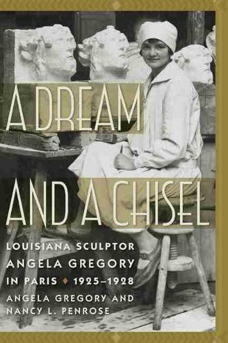 Паперова книга «A Dream and a Chisel: Louisiana Sculptor Angela Gregory in Paris, 1925–1928», авторів Анжела Грегорі, Ненсі Л. Пенроуз - фото №1