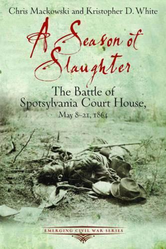 Бумажная книга «A Season of Slaughter: The Battle of Spotsylvania Court House, May 8-21, 1864», авторов Крис Маковски, Кристофер Д. Уайт - фото №1