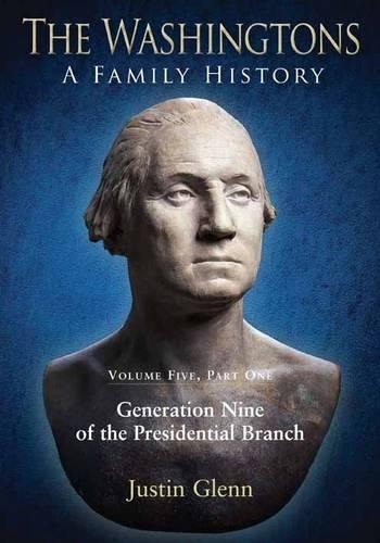 Бумажная книга «The Washingtons: a Family History: Volume Five, Part One: Generation Nine of the Presidential Branch», автор Джастин Гленн - фото №1