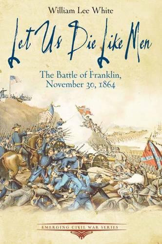 Бумажная книга «Let Us Die Like Men: The Battle of Franklin, November 30, 1864», автор Уильям Уайт - фото №1