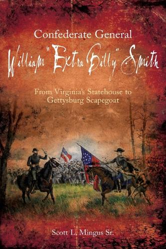 Паперова книга «Confederate General William “Extra Billy” Smith: From Virginia’s Statehouse to Gettysburg Scapegoat», автор Скотт Л. Мінгус - фото №1