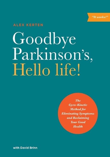 Паперова книга «Goodbye Parkinson's, Hello Life: The Gyro-Kinetic Method for Eliminating Symptoms and Reclaiming Your Good Health», автор Алекс Кертен - фото №1