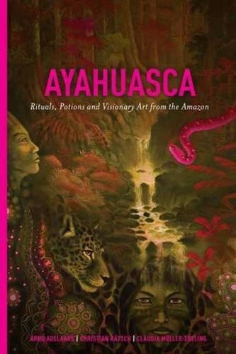 Паперова книга «Ayahuasca: Rituals, Potions and Visionary Art from the Amazon», авторів Арно Аделаарс, Крістіан Ратш, Клаудия Мюллер-Эбелинг - фото №1