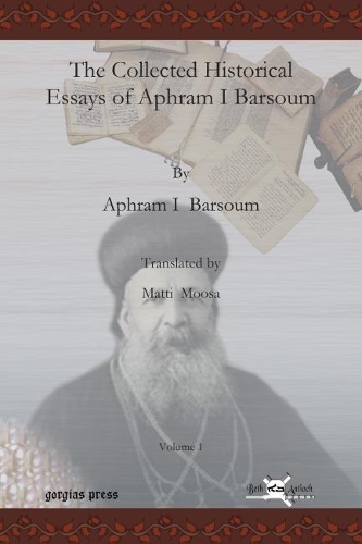 Бумажная книга «The Collected Historical Essays of Aphram I Barsoum (Vol 1)», авторов Игнатий Афрам I Барсум, Матти Мооса - фото №1