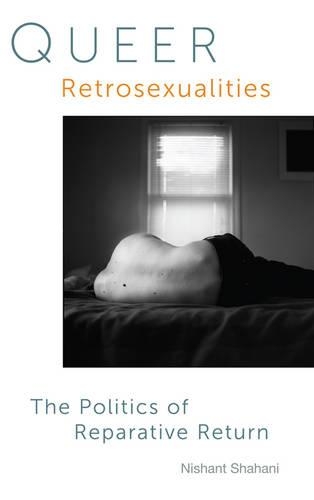 Бумажная книга «Queer Retrosexualities: The Politics of Reparative Return», автор Нишант Шахани - фото №1