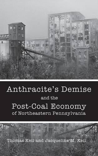 Паперова книга «Anthracite's Demise and the Post-Coal Economy of Northeastern Pennsylvania», авторів Жаклін М. Кейл, Томас Кейл - фото №1