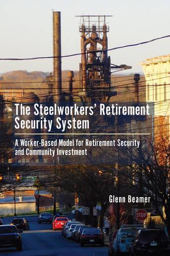 Паперова книга «The Steelworkers' Retirement Security System: A Worker-based Model for Community Investment», автор Гленн Бімер - фото №1