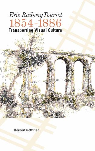 Бумажная книга «Erie Railway Tourist, 1854–1886: Transporting Visual Culture», автор Герберт Готтфрид - фото №1