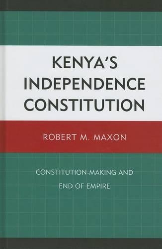Бумажная книга «Kenya's Independence Constitution: Constitution-Making and End of Empire», автор Роберт М. Максон - фото №1