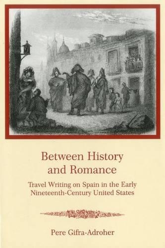 Бумажная книга «Between History and Romance: Travel Writing on Spain in the Early Nineteenth-Century United States», автор Пере Гифра-Адрохер - фото №1