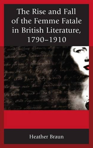 Бумажная книга «The Rise and Fall of the Femme Fatale in British Literature, 1790–1910», автор Хизер Л. Браун - фото №1
