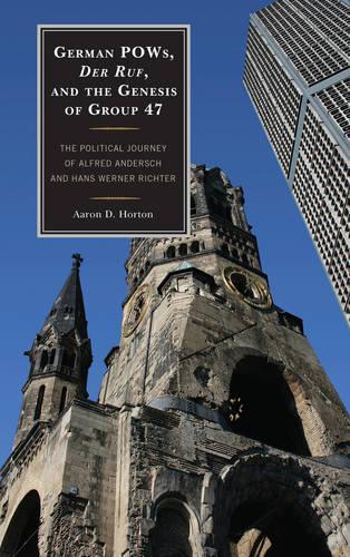 Бумажная книга «German POWs, Der Ruf, and the Genesis of Group 47: The Political Journey of Alfred Andersch and Hans Werner Richter», автор Аарон Д. Хортон - фото №1