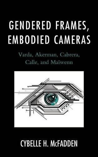 Паперова книга «Gendered Frames, Embodied Cameras: Varda, Akerman, Cabrera, Calle, and Maïwenn», автор Сайбель Г. МакФадден - фото №1