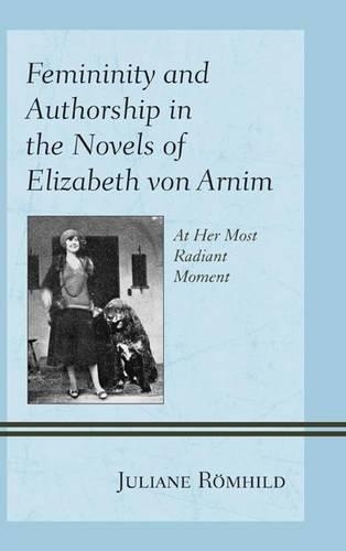 Бумажная книга «Femininity and Authorship in the Novels of Elizabeth von Arnim: At Her Most Radiant Moment», автор Юлиана Ремхильд - фото №1