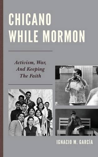 Бумажная книга «Chicano While Mormon: Activism, War, and Keeping the Faith», автор Игнасио М. Гарсия - фото №1