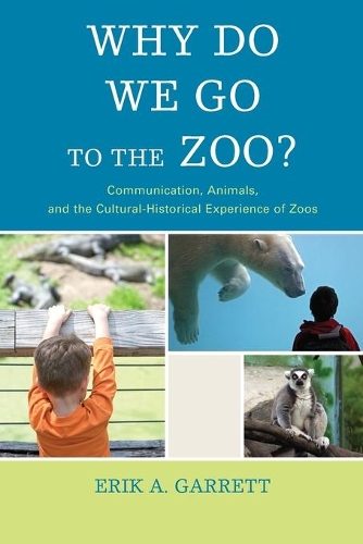 Бумажная книга «Why Do We Go to the Zoo?: Communication, Animals, and the Cultural-Historical Experience of Zoos», автор Эрик А. Гарретт - фото №1