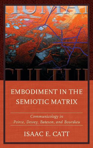 Паперова книга «Embodiment in the Semiotic Matrix: Communicology in Peirce, Dewey, Bateson, and Bourdieu», автор Ісаак Е. Кетт - фото №1
