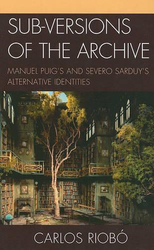 Паперова книга «Sub-versions of the Archive: Manuel Puig's and Severo Sarduy's Alternative Identities», автор Карлос Ріобо - фото №1
