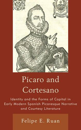 Бумажная книга «Pícaro and Cortesano: Identity and the Forms of Capital in Early Modern Spanish Picaresque Narrative and Courtesy Literature», автор Фелипе Э. Руан - фото №1