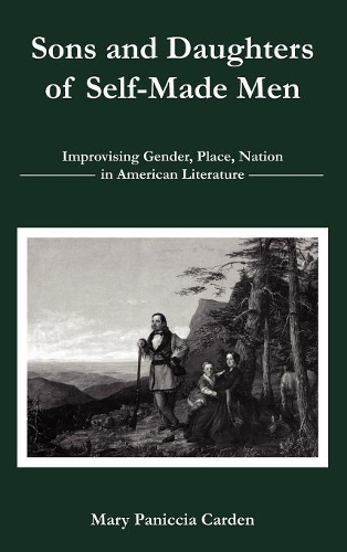 Бумажная книга «Sons and Daughters of Self-Made Men: Improvising Gender, Place, Nation in American Literature», автор Мэри Паничча Карден - фото №1