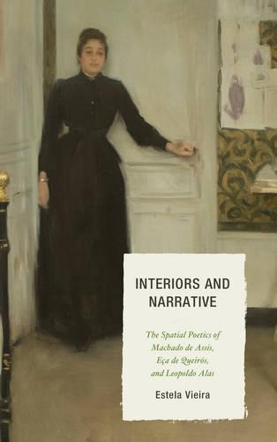 Паперова книга «Interiors and Narrative: The Spatial Poetics of Machado de Assis, Eça de Queirós, and Leopoldo Alas», автор Естела Вієйра - фото №1