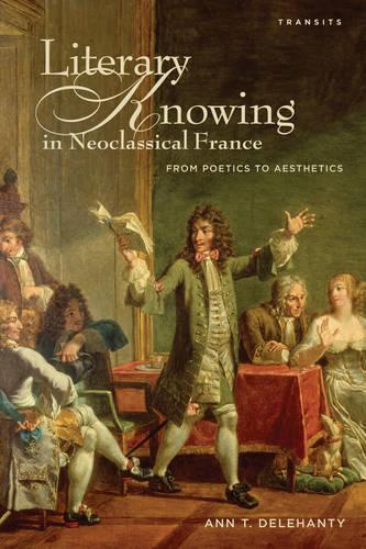 Паперова книга «Literary Knowing in Neoclassical France: From Poetics to Aesthetics», автор Енн Т. Делеханті - фото №1