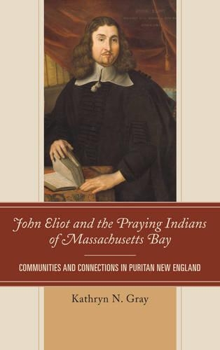 Бумажная книга «John Eliot and the Praying Indians of Massachusetts Bay: Communities and Connections in Puritan New England», автор Кэтрин Н. Грей - фото №1
