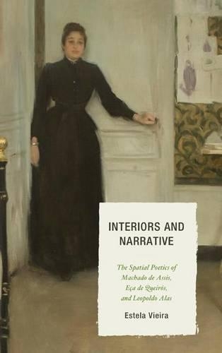 Бумажная книга «Interiors and Narrative: The Spatial Poetics of Machado de Assis, Eça de Queirós, and Leopoldo Alas», автор Эстела Виейра - фото №1