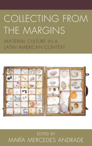 Бумажная книга «Collecting from the Margins: Material Culture in a Latin American Context», автор Мария Мерседес Андраде - фото №1