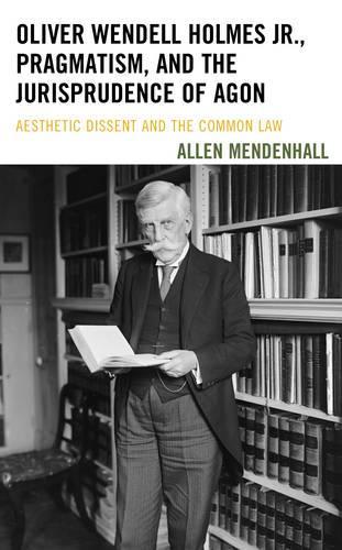 Паперова книга «Oliver Wendell Holmes Jr., Pragmatism, and the Jurisprudence of Agon: Aesthetic Dissent and the Common Law», автор Аллен Менденхолл - фото №1