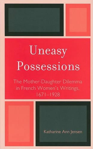 Бумажная книга «Uneasy Possessions: The Mother-Daughter Dilemma in French WomenOs Writings, 1671-1928», автор Катарина А. Дженсен - фото №1