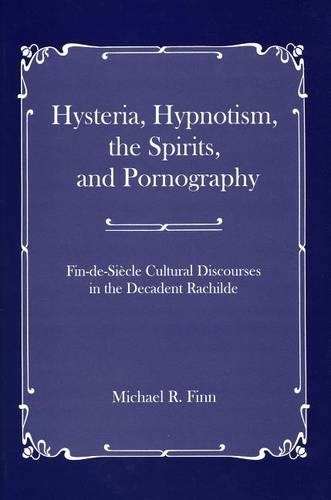 Бумажная книга «Hysteria, Hypnotism, the Spirits and Pornography: Fin-de-Si_cle Cultural Discourses in the Decadent Rachilde», автор Майкл Р. Финн - фото №1