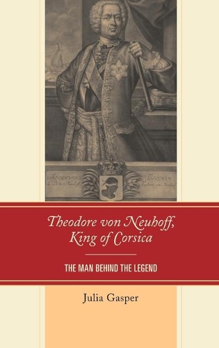 Паперова книга «Theodore von Neuhoff, King of Corsica: The Man Behind the Legend», автор Джулія Гаспер - фото №1