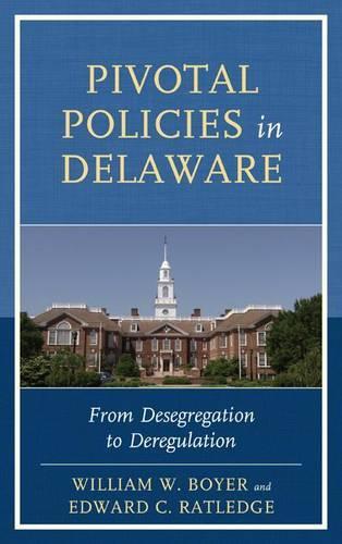 Бумажная книга «Pivotal Policies in Delaware: From Desegregation to Deregulation», авторов Эдвард К. Рэтледж, Уильям В. Бойер - фото №1