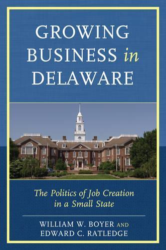 Бумажная книга «Growing Business in Delaware: The Politics of Job Creation in a Small State», авторов Эдвард К. Рэтледж, Уильям В. Бойер - фото №1