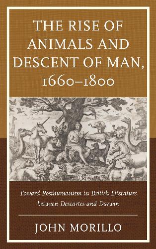 Бумажная книга «The Rise of Animals and Descent of Man, 1660–1800: Toward Posthumanism in British Literature between Descartes and Darwin», автор Джон Морилло - фото №1
