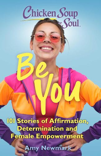 Бумажная книга «Chicken Soup for the Soul: Be You: 101 Stories of Affirmation, Determination and Female Empowerment», автор Эми Ньюмарк - фото №1