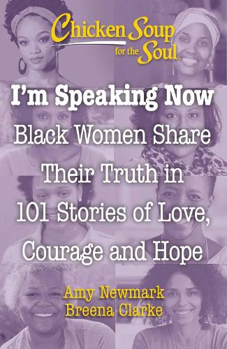 Бумажная книга «Chicken Soup for the Soul: I'm Speaking Now: Black Women Share Their Truth in 101 Stories of Love, Courage and Hope», авторов Эми Ньюмарк, Брина Кларк - фото №1