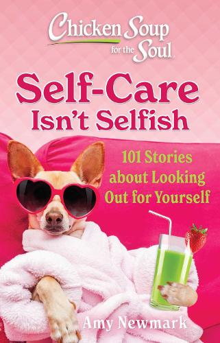 Бумажная книга «Chicken Soup for the Soul: Self-Care Isn't Selfish: 101 Stories about Looking Out for Yourself», автор Эми Ньюмарк - фото №1