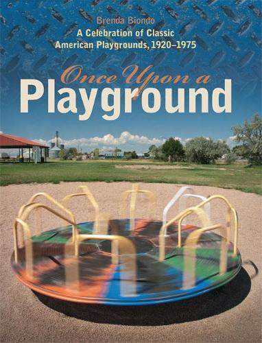 Бумажная книга «Once Upon a Playground: A Celebration of Classic American Playgrounds, 1920–1975», авторов Бренда Биондо, Дарелл Хаммонд, Сьюзен Соломон - фото №1