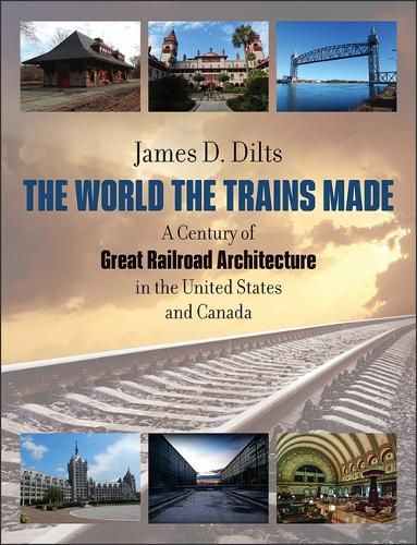 Паперова книга «The World the Trains Made: A Century of Great Railroad Architecture in the United States and Canada», автор Джеймс Д. Ділтс - фото №1