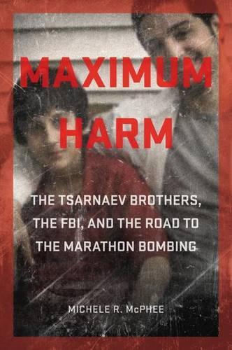 Паперова книга «Maximum Harm: The Tsarnaev Brothers, the FBI, and the Road to the Marathon Bombing», автор Мішель Р. Макфі - фото №1