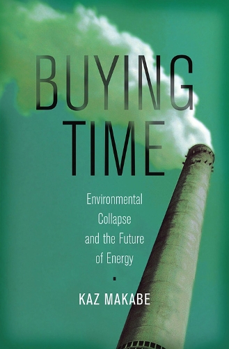 Бумажная книга «Buying Time: Environmental Collapse and the Future of Energy», автор Каз Макабе - фото №1