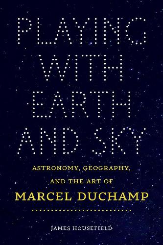 Бумажная книга «Playing with Earth and Sky: Astronomy & Geography and the Art of Marcel Duchamp», автор Джеймс Хаусфилд - фото №1