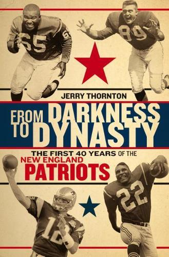 Бумажная книга «From Darkness to Dynasty: The First 40 Years of the New England Patriots», авторов Джерри Торнтон, Майкл Холли - фото №1