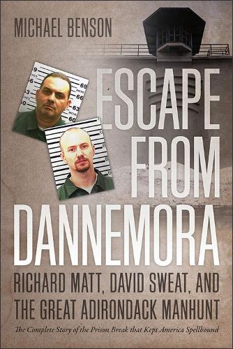 Бумажная книга «Escape from Dannemora: Richard Matt, David Sweat, and the Great Adirondack Manhunt», автор Майкл Бенсон - фото №1